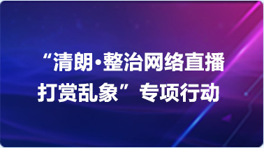 “清朗·整治网络直攉打赏乱象”专项行动