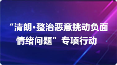 “清朗·整治恶意挑动负面情绪问题”专项行动