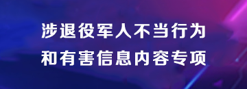 涉退役军人不当行为和有害信息内容专项